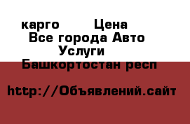 карго 977 › Цена ­ 15 - Все города Авто » Услуги   . Башкортостан респ.